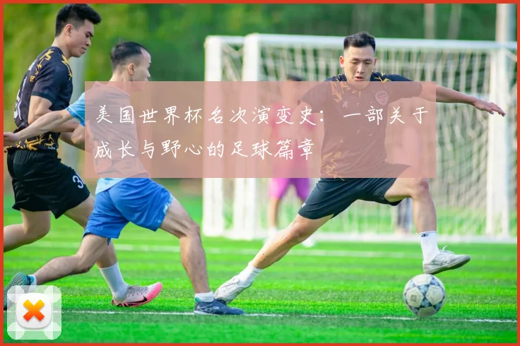 美国世界杯名次演变史：一部关于成长与野心的足球篇章