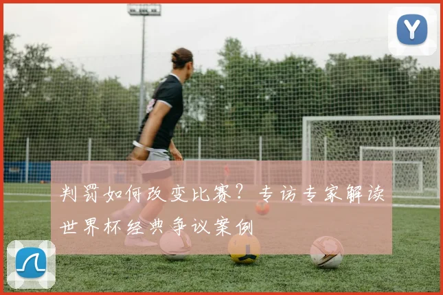 判罚如何改变比赛？专访专家解读世界杯经典争议案例